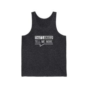 That's Gross! Tell. Me. More. Jersey Tank